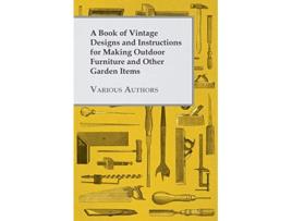 Livro A Book of Vintage Designs and Instructions for Making Outdoor Furniture and Other Garden Items de Various Authors (Inglês)