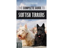 Livro The Complete Guide to Scottish Terriers Finding Training Socializing Feeding Grooming and Loving your new Scottie Dog de Tracey Squaire (Inglês)