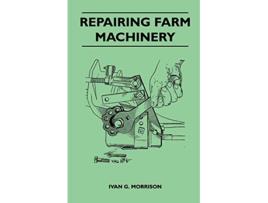 Livro Repairing Farm Machinery de Ivan G Morrison (Inglês)