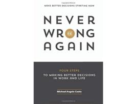Livro Never Be Wrong Again Four Steps To Making Better Decisions In Work and Life de Michael Angelo Costa (Inglês)