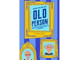 Livro How to Be an Old Person Everything to Know for the Newly Old Retiring Elderly or Considering de Brian Boone (Inglês)