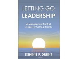 Livro LETTING GO LEADERSHIP A Management Control Model for Getting Results de Dennis P Drent (Inglês)