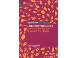 Livro Corporeal Peacebuilding Mundane Bodies and Temporal Transitions Rethinking Peace and Conflict Studies de Tarja Väyrynen (Inglês - Capa Dura)