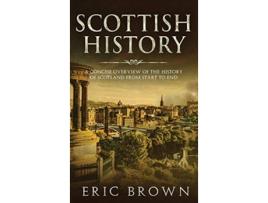 Livro Scottish History A Concise Overview of the History of Scotland From Start to End Great Britain de Eric Brown (Inglês - Capa Dura)