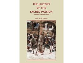 Livro The History of the Sacred Passion new edition with enhanced text de Luis De La Palma (Inglês)