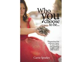 Livro Who You Choose To Be Discovering that unknown space in your heart and choosing to fill it with what matters de Carrie Spratley (Inglês)