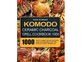 Livro Komodo Ceramic Charcoal Grill Cookbook 1000 1000 Days Yummy Relax Recipes and Techniques for the Worlds Best Barbecue de Ross Robbins (Inglês)