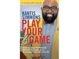 Livro Play Your A Game How to Stay Motivated Remain Focused and Succeed in School and life de Kantis Simmons (Inglês)