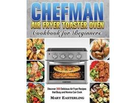 Livro Chefman Air Fryer Toaster Oven Cookbook for Beginners de Mary Easterling (Inglês)