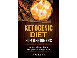 Livro Ketogenic Diet for Beginners A Diet of Low Carb Recipes for Weight Loss de Sam Kuma (Inglês)