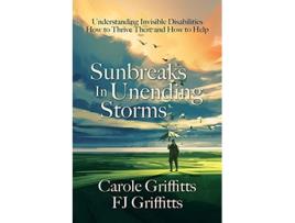 Livro Sunbreaks in Unending Storms Understanding Invisible Disabilities How to Thrive There and How to Help de Carole Griffitts FJ Griffitts (Inglês)