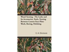 Livro Wood Turning The Lathe and its Accessories Tools Turning Between Centres FacePlate Work Boring Polishing de E A Dinmore (Inglês)