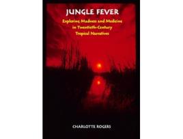 Livro Jungle Fever Exploring Madness and Medicine in TwentiethCentury Tropical Narratives de Charlotte Rogers (Inglês)