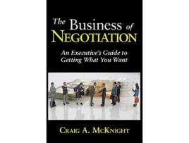 Livro The Business of Negotiation An Executives Guide to Getting What You Want de Craig A Mcknight (Inglês)