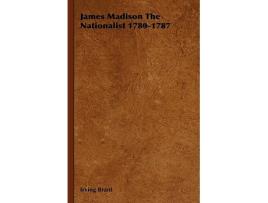Livro James Madison The Nationalist 17801787 de Irving Brant (Inglês)