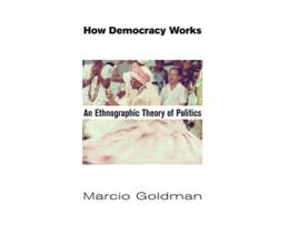 Livro How Democracy Works An Ethnographic Theory of Politics de Marcio Goldman (Inglês)