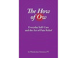 Livro The How of Ow Everyday SelfCare and the Art of Pain Relief de Wanda Jean Swenson (Inglês)