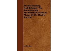 Livro Electric Smelting and Refining The Extraction and Treatment of Metals by Means of the Electric Current de W Borchers (Inglês)