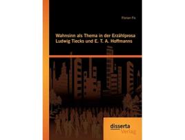 Livro Wahnsinn als Thema in der Erzählprosa Ludwig Tiecks und E T A Hoffmanns German Edition de Florian Fix (Alemão)