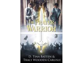 Livro The Prayer Warrior A Suspenseful Christian Fantasy de Traci WoodenCarlisle D Tina Batten (Inglês)