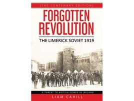 Livro Forgotten Revolution The Centenary Edition The Limerick Soviet 1919 de Liam Cahill (Inglês)