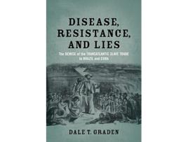 Livro Disease Resistance and Lies The Demise of the Transatlantic Slave Trade to Brazil and Cuba de Dale T Graden (Inglês)