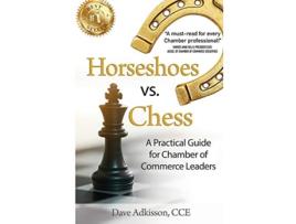 Livro Horseshoes vs Chess A Practical Guide for Chamber of Commerce Leaders de Dave Adkisson (Inglês)