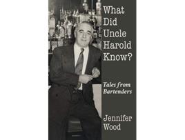 Livro What Did Uncle Harold Know Tales from Bartenders de Jennifer Wood (Inglês)