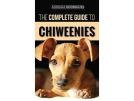 Livro The Complete Guide to Chiweenies Finding Training Caring for and Loving your Chihuahua Dachshund Mix de Adriana Rodrigues (Inglês)