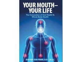 Livro Your Mouth Your Life The Connection of Oral Health To Whole Body Health de Mds JeanPierre Dds (Inglês)