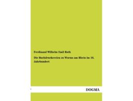 Livro Die Buchdruckereien zu Worms am Rhein im 16 Jahrhundert German Edition de Ferdinand Wilhelm Emil Roth (Alemão)