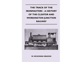 Livro The Track Of The Ironmasters A History Of The Cleator And Workington Junction Railway de W McGowan Gradon (Inglês)