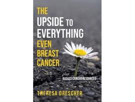 Livro The Upside to Everything Even Breast Cancer Plus Badass Cancer Resources de Theresa Drescher (Inglês)