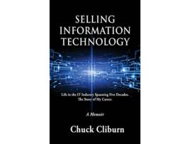 Livro Selling Information Technology Life in the IT Industry Spanning Five Decades The Story of My Career de Chuck Cliburn (Inglês)