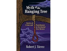 Livro Myth of the Hanging Tree Stories of Crime and Punishment in Territorial New Mexico de Robert J Tórrez (Inglês)