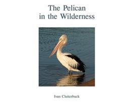 Livro The Pelican in the Wilderness de Ivan Clutterbuck (Inglês)