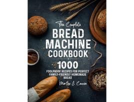 Livro The Complete Bread Machine Cookbook 1000 Foolproof Recipes for Perfect FamilyFriendly Homemade Bread de Martha J Cannon (Inglês)