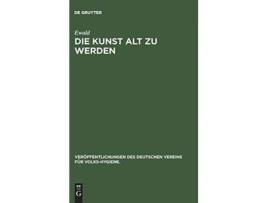 Livro Die Kunst alt zu werden Veröffentlichungen des Deutschen Vereins für VolksHygiene German Edition de Ewald (Alemão - Capa Dura)