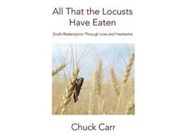 Livro All That The Locusts Have Eaten Gods Redemption Through Loss and Heartache de Chuck Carr (Inglês)