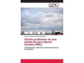 Livro Diseño preliminar de una planta de gas natural licuado GNL Spanish Edition de Carlos Francisco González Hernández (Espanhol)