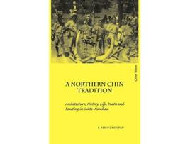 Livro A Northern Chin Tradition Architecture History Life Death and Feasting in SukteKamhau Other Voices Other Eyes de S Khup Chin Pau (Inglês)