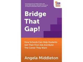 Livro Bridge That Gap How Schools Can Help Students Get Their First Job And Build The Career They Want 1st Job Series de Angela Middleton (Inglês)