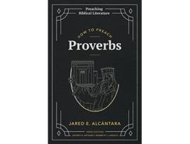 Livro How to Preach Proverbs Preaching Biblical Literature de Jared E Alcántara (Inglês)