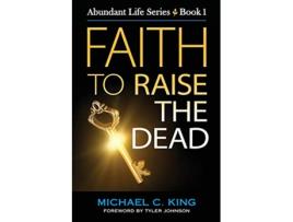 Livro Faith To Raise The Dead Abundant Life Series de Michael C King (Inglês)