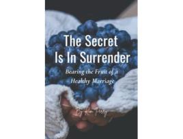 Livro The Secret Is In Surrender Bearing the Fruit of a Healthy Marriage de Kim Perry (Inglês)