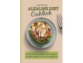 Livro Alkaline Diet Cookbook Simple balanced and flavorful recipes for a healthy lifestyle or for an easy weight loss de Isaac Vinson (Inglês)