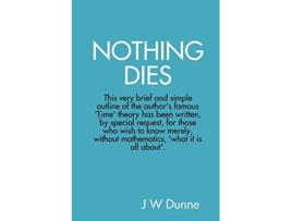 Livro Nothing Dies de J W Dunne (Inglês)