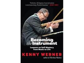 Livro Becoming the Instrument Lessons on SelfMastery from Music to Life de Kenny Werner (Inglês)