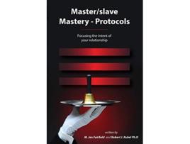 Livro Masterslave MasteryProtocols Focusing the intent of your relationship de M Jen Fairfield e Robert J Rubel Phd (Inglês)