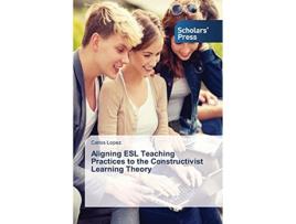 Livro Aligning ESL Teaching Practices to the Constructivist Learning Theory de Carlos López (Inglês)